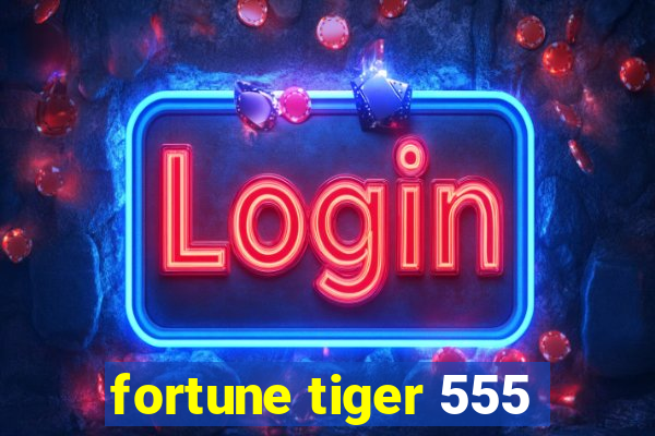 fortune tiger 555